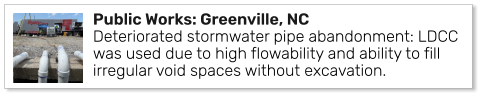 Public Works: Greenville, NCDeteriorated stormwater pipe abandonment: LDCC was used due to high flowability and ability to fill irregular void spaces without excavation.