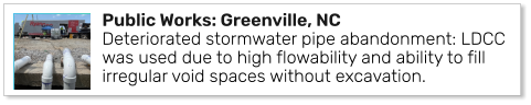 Public Works: Greenville, NCDeteriorated stormwater pipe abandonment: LDCC was used due to high flowability and ability to fill irregular void spaces without excavation.