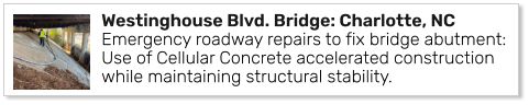 Westinghouse Blvd. Bridge: Charlotte, NCEmergency roadway repairs to fix bridge abutment: Use of Cellular Concrete accelerated construction while maintaining structural stability.