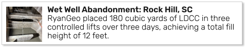 Wet Well Abandonment: Rock Hill, SCRyanGeo placed 180 cubic yards of LDCC in three controlled lifts over three days, achieving a total fill height of 12 feet.