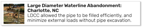 Large Diameter Waterline Abandonment: Charlotte, NCLDCC allowed the pipe to be filled efficiently, and minimize external loads without pipe excavation.