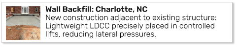 Wall Backfill: Charlotte, NCNew construction adjacent to existing structure: Lightweight LDCC precisely placed in controlled lifts, reducing lateral pressures.