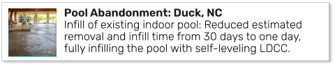 Pool Abandonment: Duck, NCInfill of existing indoor pool: Reduced estimated removal and infill time from 30 days to one day, fully infilling the pool with self-leveling LDCC.